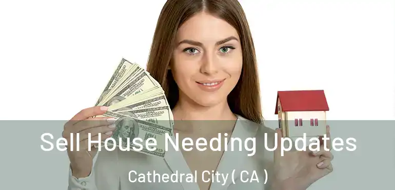  Sell House Needing Updates Cathedral City ( CA )