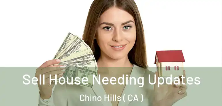 Sell House Needing Updates Chino Hills ( CA )