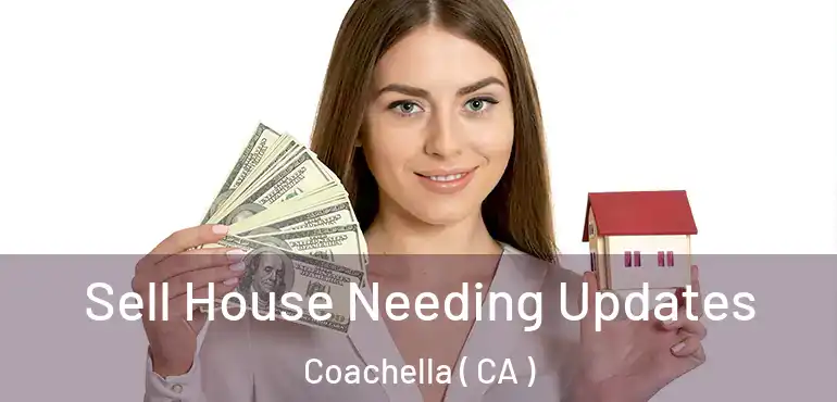 Sell House Needing Updates Coachella ( CA )