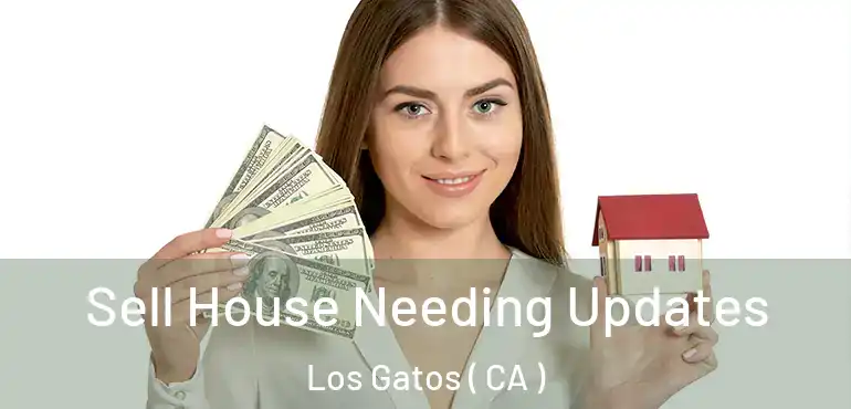 Sell House Needing Updates Los Gatos ( CA )