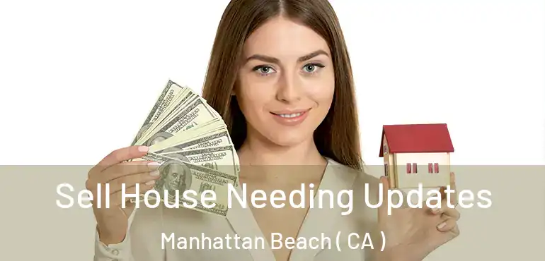  Sell House Needing Updates Manhattan Beach ( CA )