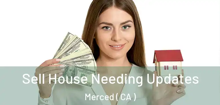  Sell House Needing Updates Merced ( CA )