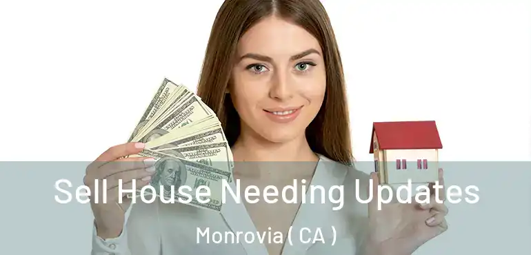  Sell House Needing Updates Monrovia ( CA )