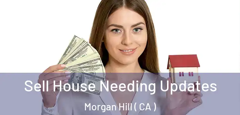  Sell House Needing Updates Morgan Hill ( CA )
