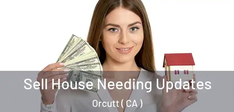  Sell House Needing Updates Orcutt ( CA )