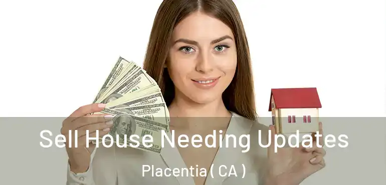Sell House Needing Updates Placentia ( CA )