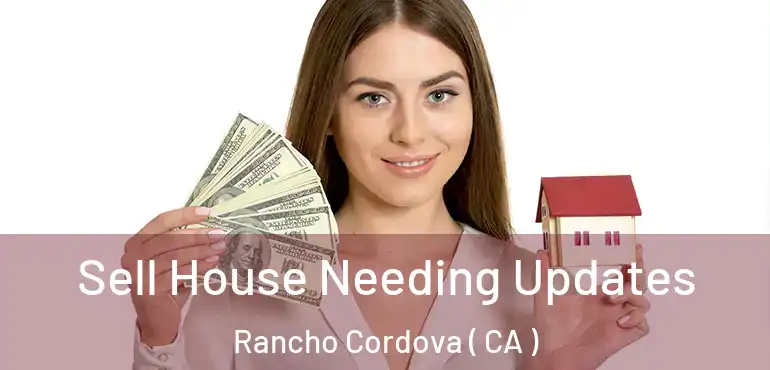 Sell House Needing Updates Rancho Cordova ( CA )