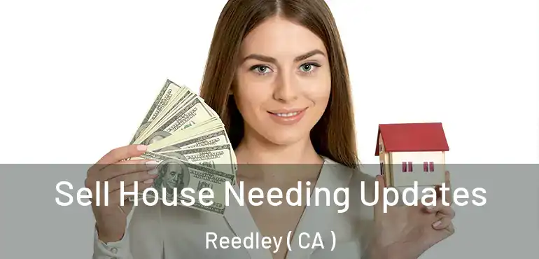  Sell House Needing Updates Reedley ( CA )