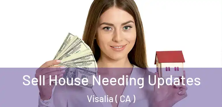  Sell House Needing Updates Visalia ( CA )