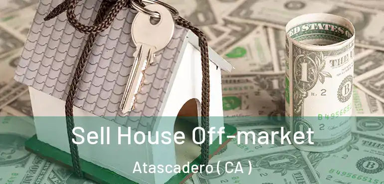  Sell House Off-market Atascadero ( CA )