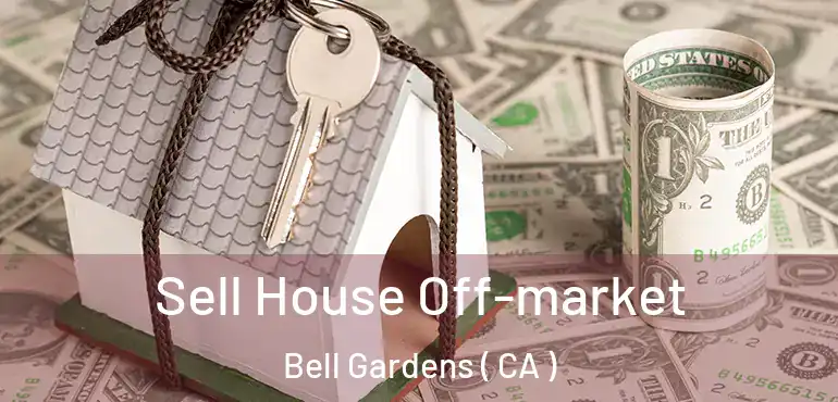  Sell House Off-market Bell Gardens ( CA )