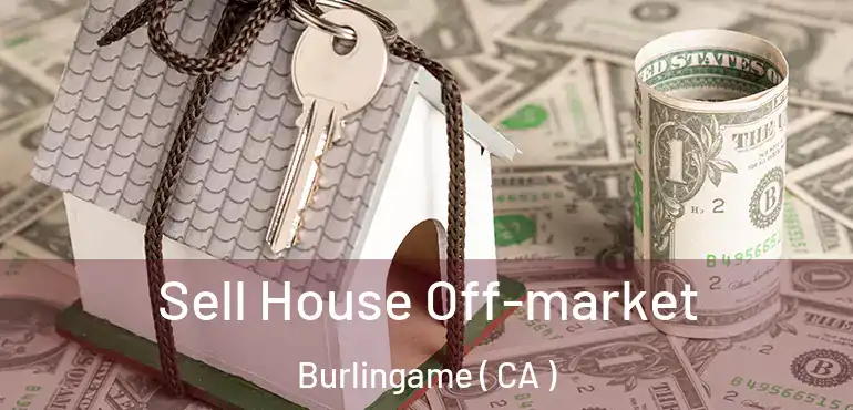  Sell House Off-market Burlingame ( CA )