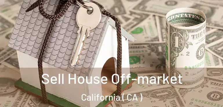Sell House Off-market California ( CA )