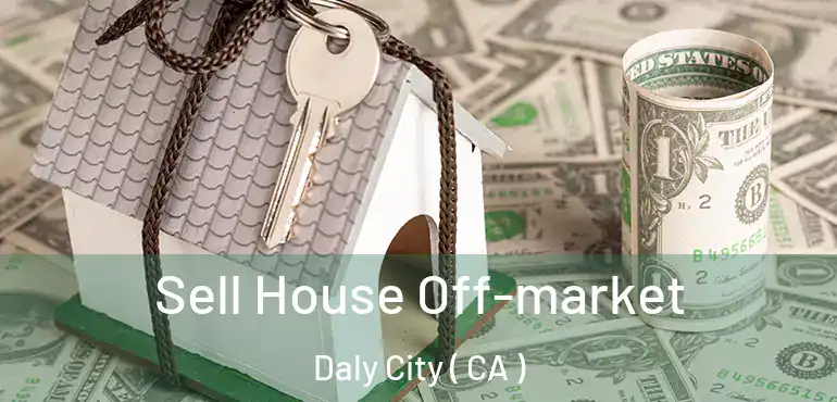 Sell House Off-market Daly City ( CA )