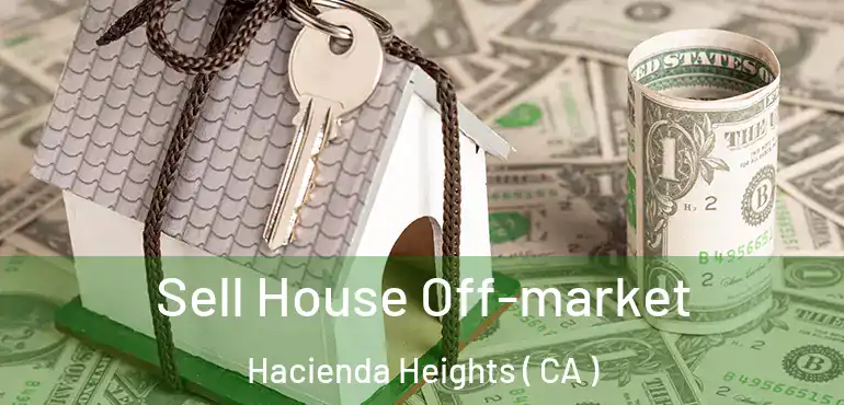  Sell House Off-market Hacienda Heights ( CA )