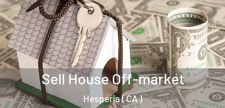  Sell House Off-market Hesperia ( CA )