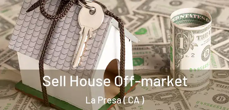 Sell House Off-market La Presa ( CA )