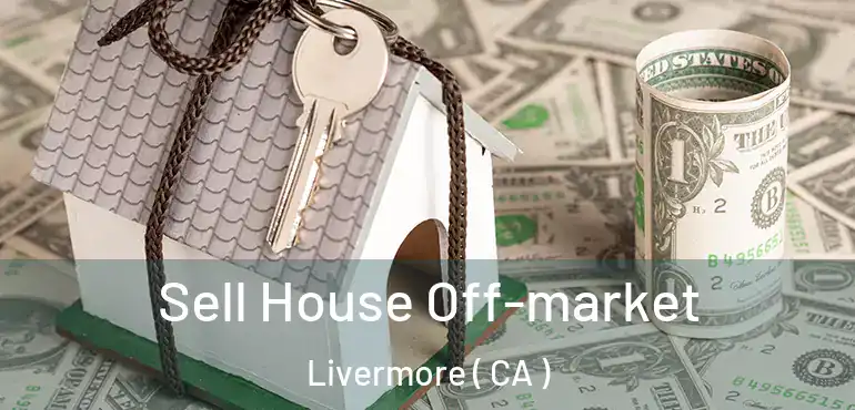  Sell House Off-market Livermore ( CA )