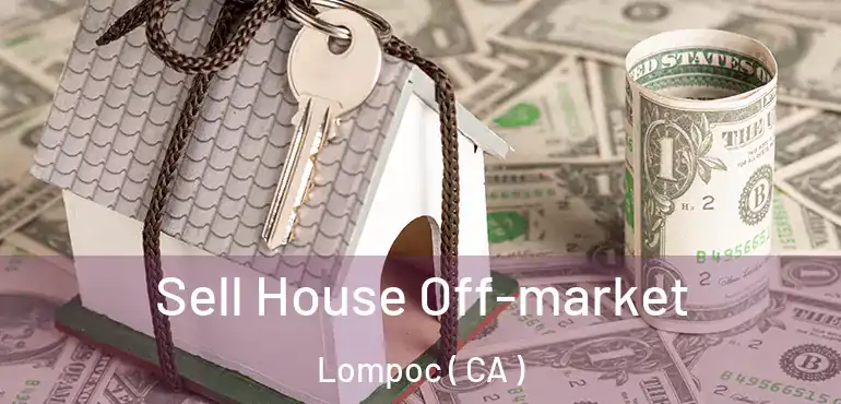 Sell House Off-market Lompoc ( CA )