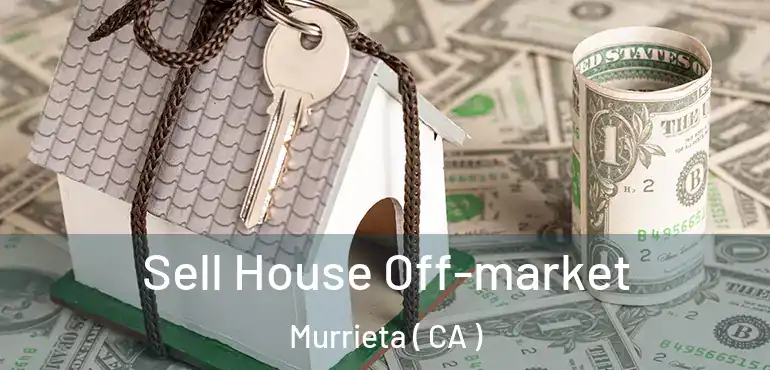  Sell House Off-market Murrieta ( CA )