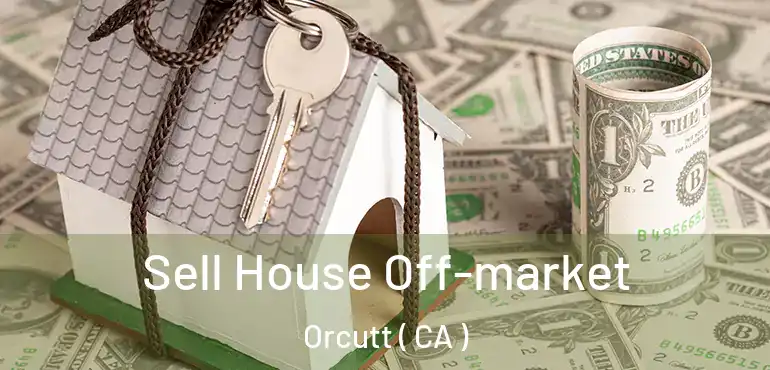  Sell House Off-market Orcutt ( CA )