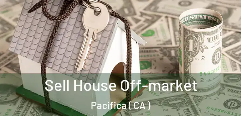  Sell House Off-market Pacifica ( CA )