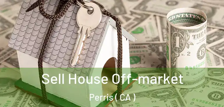 Sell House Off-market Perris ( CA )