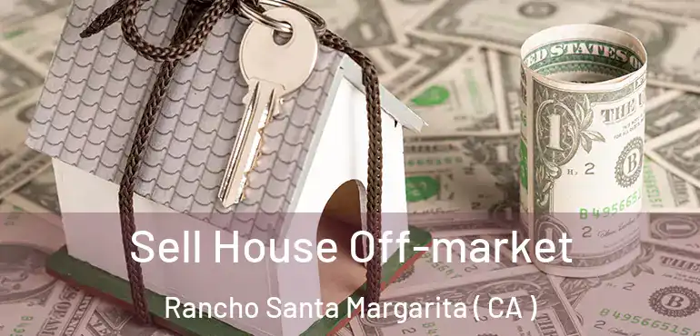  Sell House Off-market Rancho Santa Margarita ( CA )