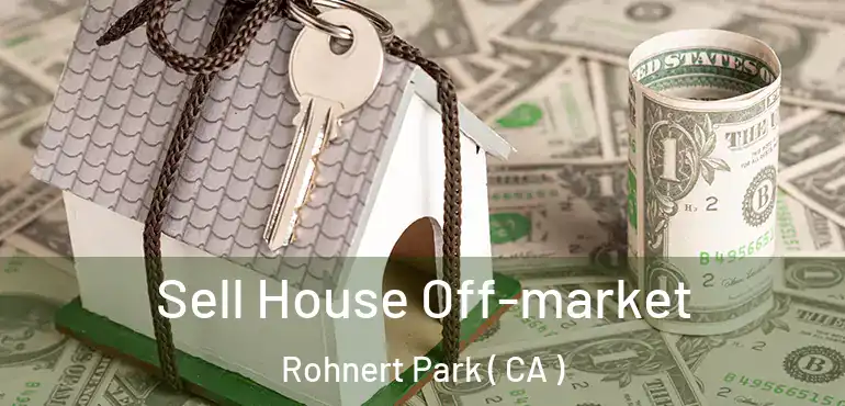  Sell House Off-market Rohnert Park ( CA )
