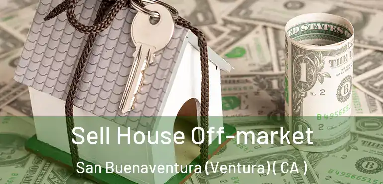  Sell House Off-market San Buenaventura (Ventura) ( CA )