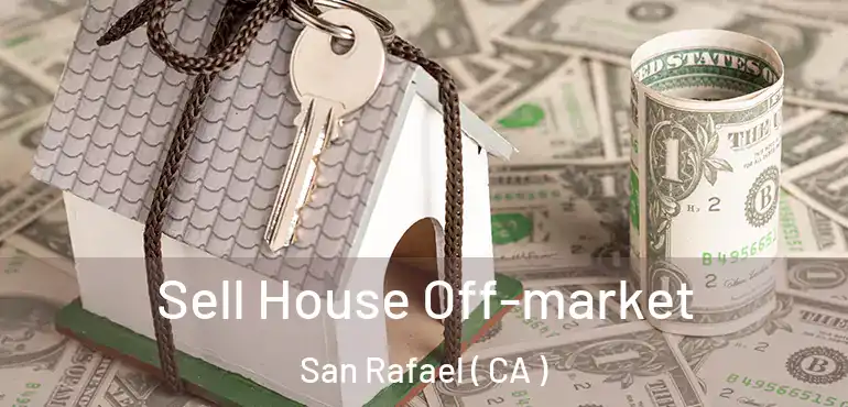 Sell House Off-market San Rafael ( CA )