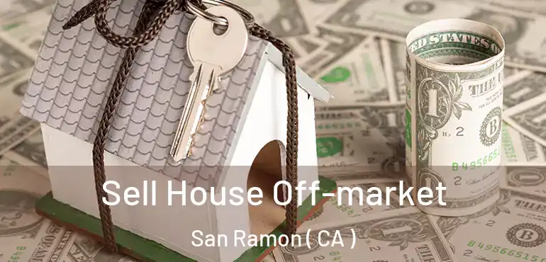  Sell House Off-market San Ramon ( CA )