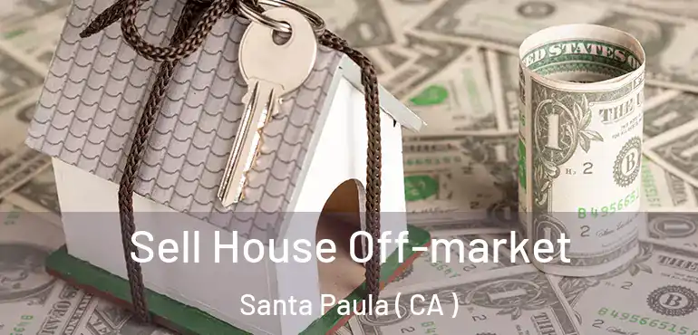 Sell House Off-market Santa Paula ( CA )