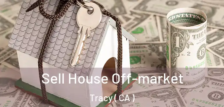  Sell House Off-market Tracy ( CA )