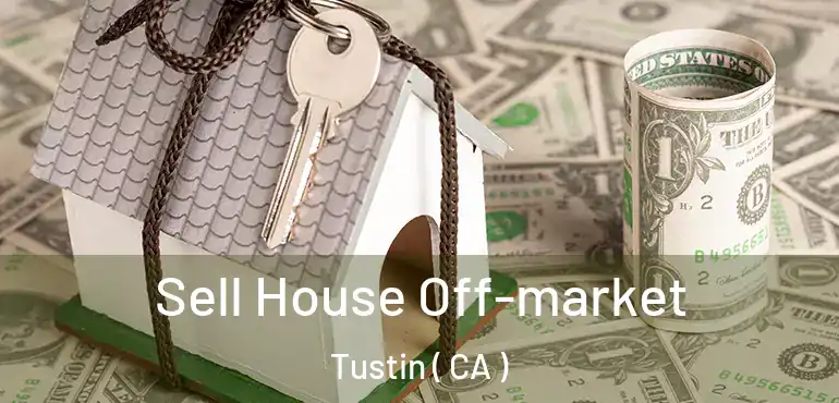 Sell House Off-market Tustin ( CA )