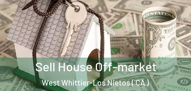  Sell House Off-market West Whittier-Los Nietos ( CA )