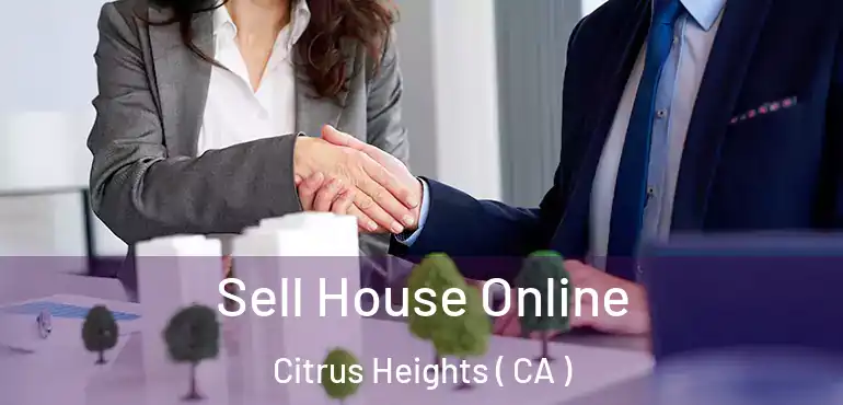  Sell House Online Citrus Heights ( CA )