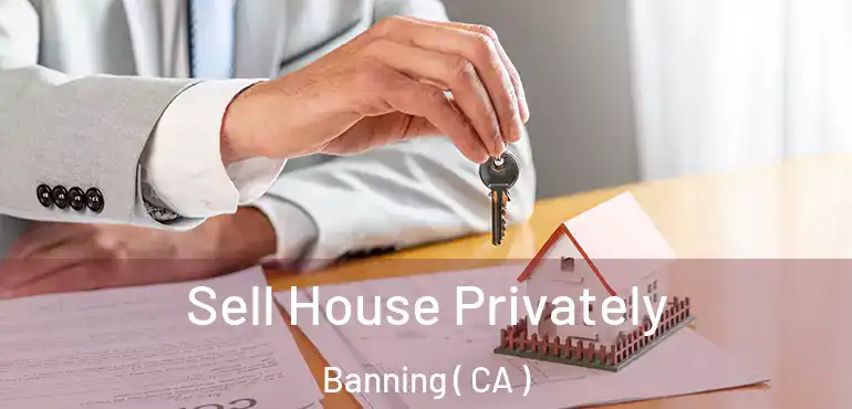  Sell House Privately Banning ( CA )