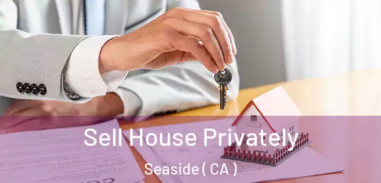  Sell House Privately Seaside ( CA )