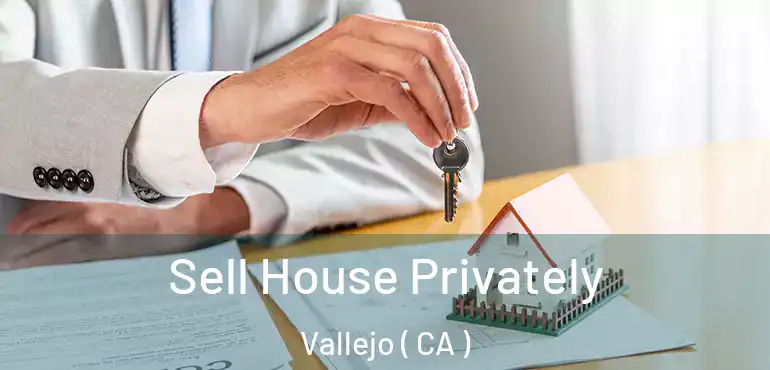  Sell House Privately Vallejo ( CA )