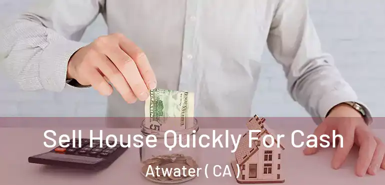  Sell House Quickly For Cash Atwater ( CA )