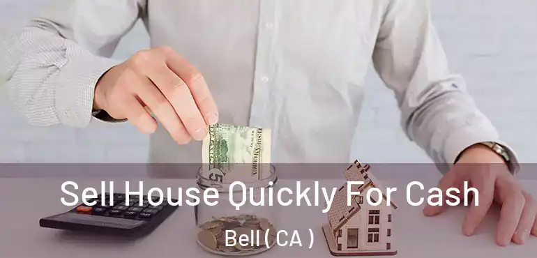  Sell House Quickly For Cash Bell ( CA )
