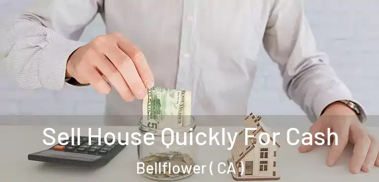  Sell House Quickly For Cash Bellflower ( CA )
