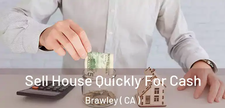 Sell House Quickly For Cash Brawley ( CA )