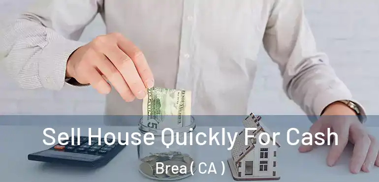  Sell House Quickly For Cash Brea ( CA )