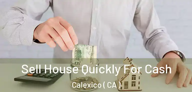 Sell House Quickly For Cash Calexico ( CA )