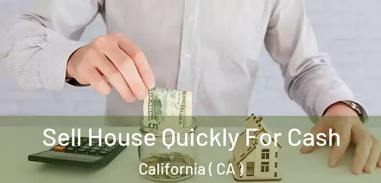  Sell House Quickly For Cash California ( CA )