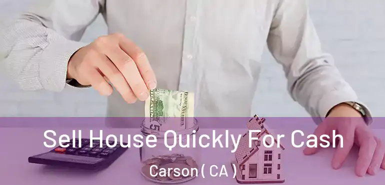  Sell House Quickly For Cash Carson ( CA )