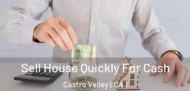  Sell House Quickly For Cash Castro Valley ( CA )