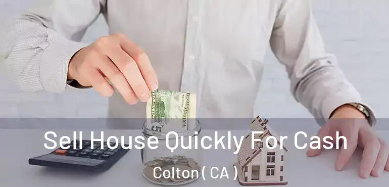  Sell House Quickly For Cash Colton ( CA )